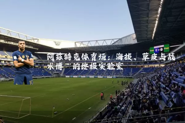阿兹特克体育场：海拔、草皮与战术博弈的终极实验室
