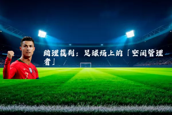 助理裁判：足球场上的「空间管理者」
